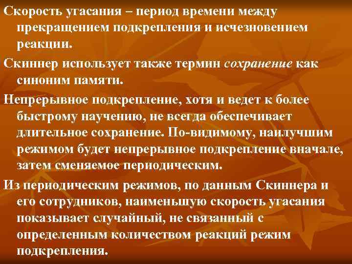 Скорость угасания – период времени между прекращением подкрепления и исчезновением реакции. Скиннер использует также