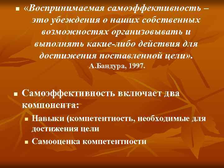 n «Воспринимаемая самоэффективность – это убеждения о наших собственных возможностях организовывать и выполнять какие-либо