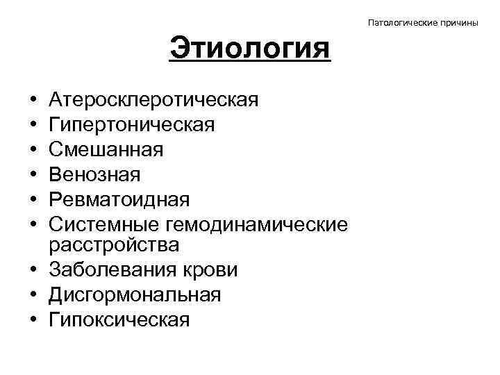 Патологические причины Этиология • • • Атеросклеротическая Гипертоническая Смешанная Венозная Ревматоидная Системные гемодинамические расстройства