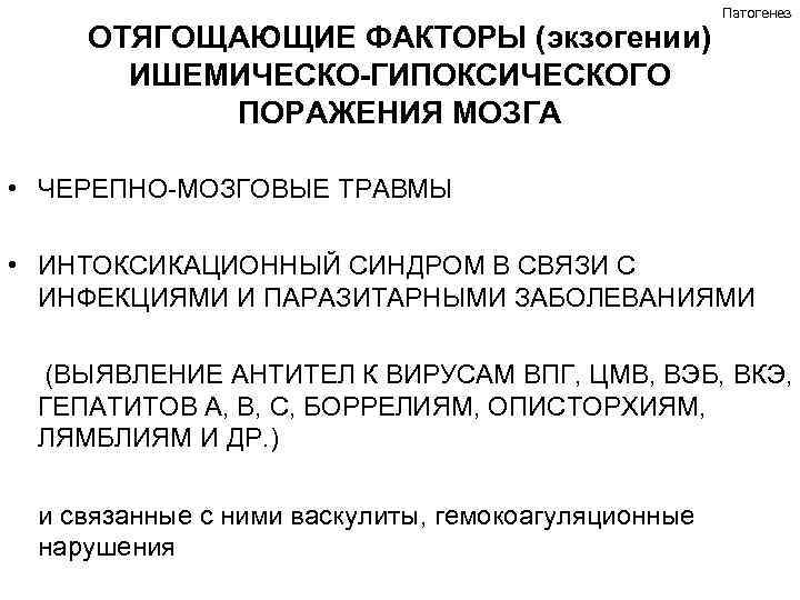 ОТЯГОЩАЮЩИЕ ФАКТОРЫ (экзогении) ИШЕМИЧЕСКО-ГИПОКСИЧЕСКОГО ПОРАЖЕНИЯ МОЗГА Патогенез • ЧЕРЕПНО-МОЗГОВЫЕ ТРАВМЫ • ИНТОКСИКАЦИОННЫЙ СИНДРОМ В