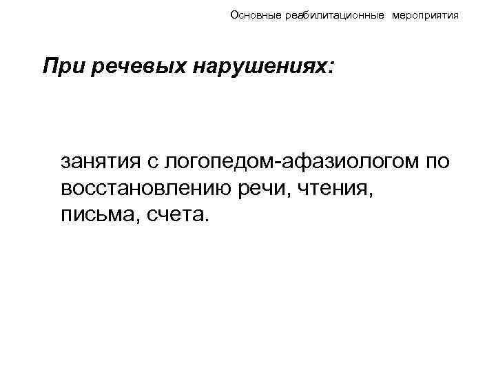 Основные реабилитационные мероприятия При речевых нарушениях: занятия с логопедом-афазиологом по восстановлению речи, чтения, письма,