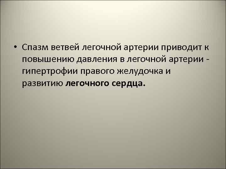  • Спазм ветвей легочной артерии приводит к повышению давления в легочной артерии гипертрофии