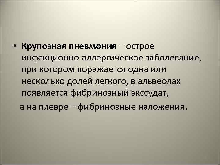  • Крупозная пневмония – острое инфекционно-аллергическое заболевание, при котором поражается одна или несколько