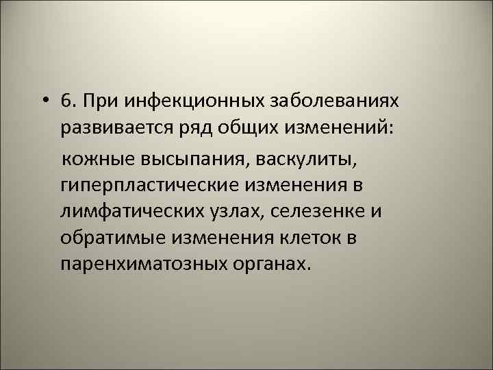  • 6. При инфекционных заболеваниях развивается ряд общих изменений: кожные высыпания, васкулиты, гиперпластические
