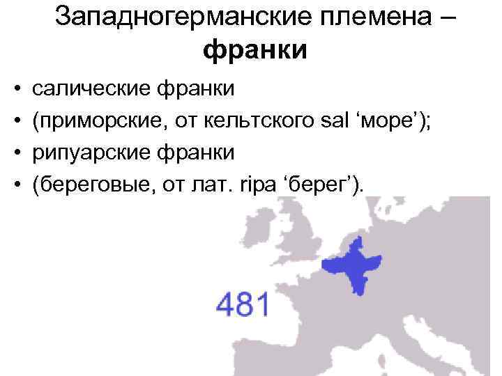 Западногерманские племена – франки • • салические франки (приморские, от кельтского sal ‘море’); рипуарские