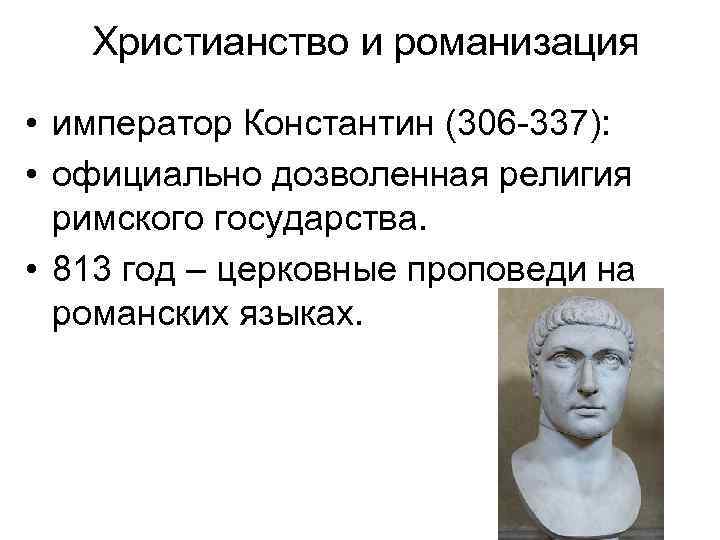 Христианство и романизация • император Константин (306 -337): • официально дозволенная религия римского государства.