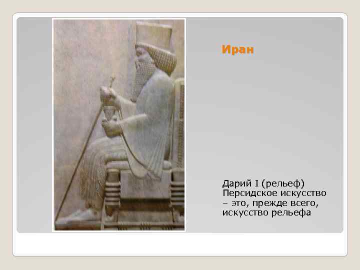 Иран Дарий I (рельеф) Персидское искусство – это, прежде всего, искусство рельефа 