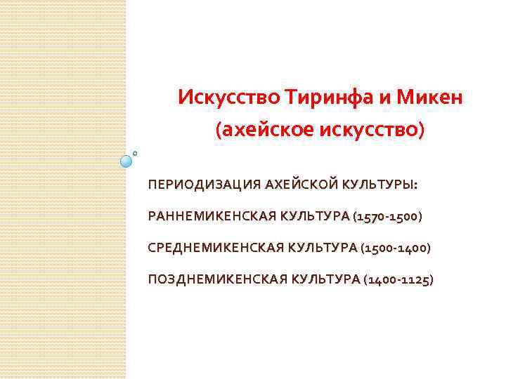 Искусство Тиринфа и Микен (ахейское искусство) ПЕРИОДИЗАЦИЯ АХЕЙСКОЙ КУЛЬТУРЫ: РАННЕМИКЕНСКАЯ КУЛЬТУРА (1570 -1500) СРЕДНЕМИКЕНСКАЯ