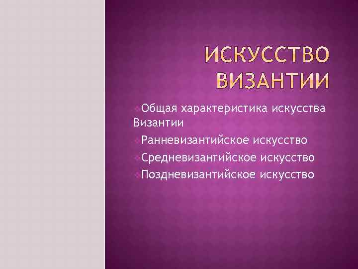 v. Общая характеристика искусства Византии v. Ранневизантийское искусство v. Средневизантийское искусство v. Поздневизантийское искусство