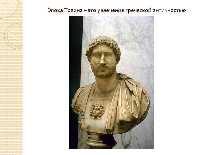 Эпоха Траяна – это увлечение греческой античностью 