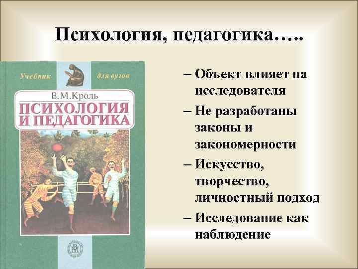 Психология, педагогика…. . – Объект влияет на исследователя – Не разработаны законы и закономерности