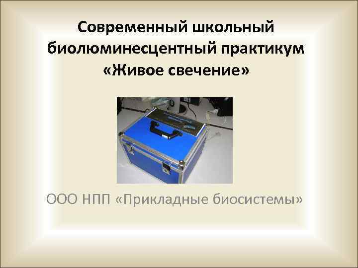 Современный школьный биолюминесцентный практикум «Живое свечение» ООО НПП «Прикладные биосистемы» 