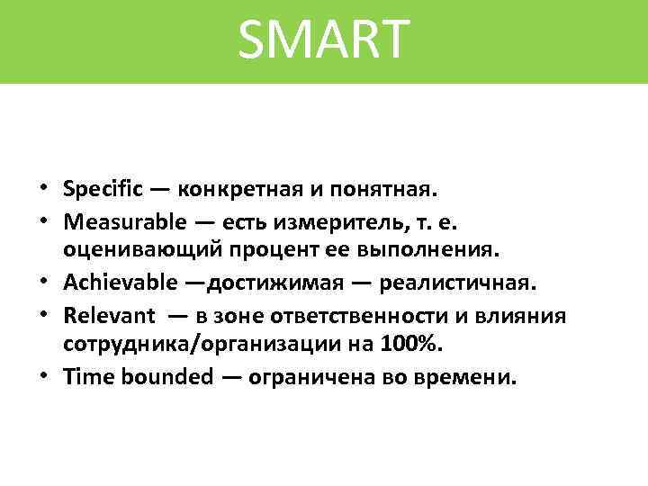 SMART • Specific — конкретная и понятная. • Measurable — есть измеритель, т. е.