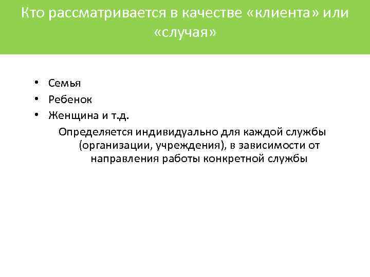 Кто рассматривается в качестве «клиента» или «случая» • Семья • Ребенок • Женщина и