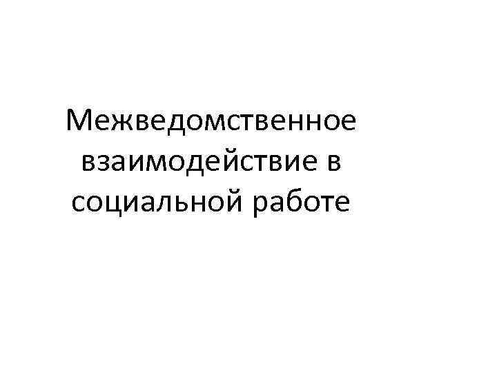 Межведомственное взаимодействие в социальной работе 