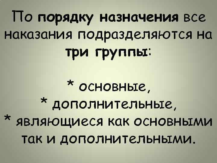 По порядку назначения все наказания подразделяются на три группы: * основные, * дополнительные, *