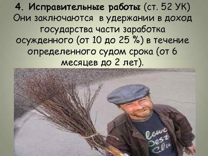 4. Исправительные работы (ст. 52 УК) Они заключаются в удержании в доход государства части