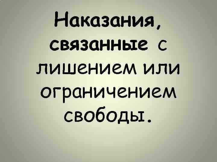 Наказания, связанные с лишением или ограничением свободы. 