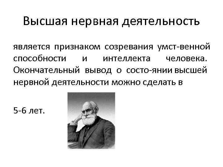 Высшая нервная деятельность является признаком созревания умст венной способности и интеллекта человека. Окончательный вывод