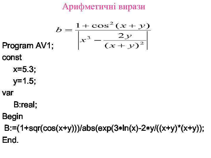 Арифметичні вирази Program AV 1; const x=5. 3; y=1. 5; var B: real; Begin