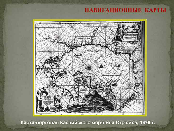 НАВИГАЦИОННЫЕ КАРТЫ Карта-портолан Каспийского моря Яна Стрюйса, 1670 г. 