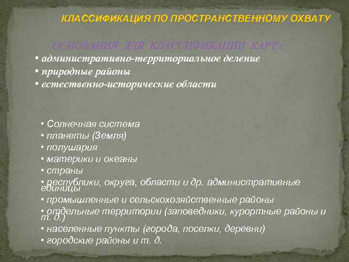 КЛАССИФИКАЦИЯ ПО ПРОСТРАНСТВЕННОМУ ОХВАТУ ОСНОВАНИЯ ДЛЯ КЛАССИФИКАЦИИ КАРТ : • административно-территориальное деление • природные