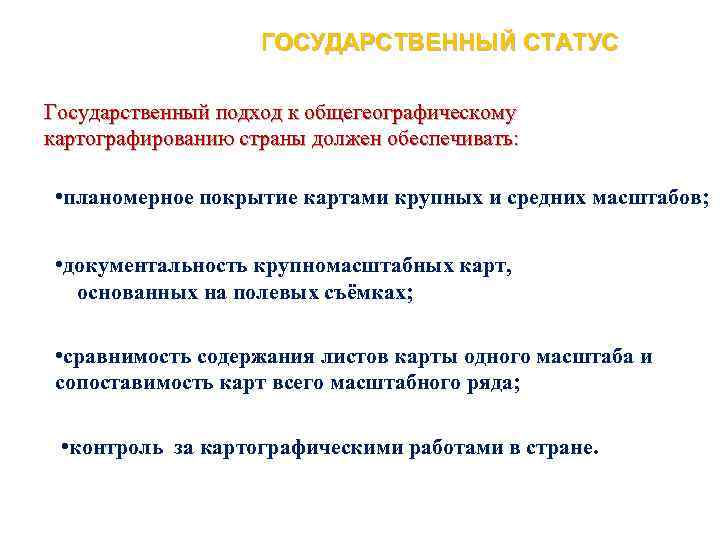 ГОСУДАРСТВЕННЫЙ СТАТУС Государственный подход к общегеографическому картографированию страны должен обеспечивать: • планомерное покрытие картами