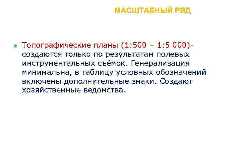 МАСШТАБНЫЙ РЯД n Топографические планы (1: 500 – 1: 5 000)создаются только по результатам
