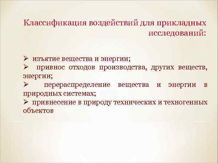 Классификация воздействий для прикладных исследований: Ø изъятие вещества и энергии; Ø привнос отходов производства,