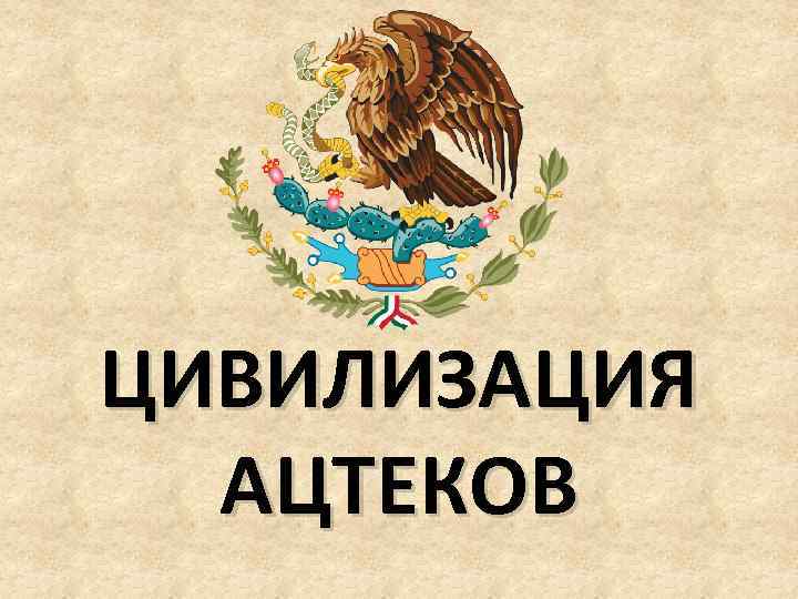 ЦИВИЛИЗАЦИЯ АЦТЕКОВ 