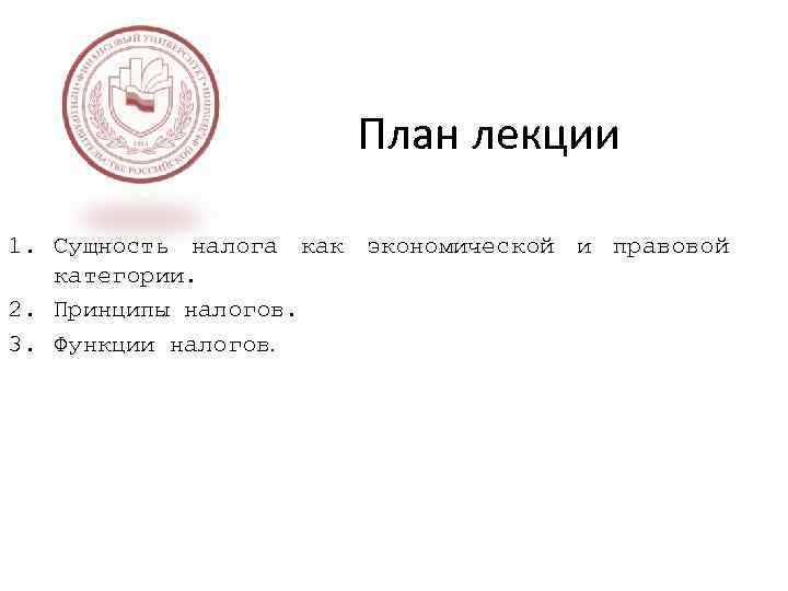 План лекции 1. Сущность налога как экономической и правовой категории. 2. Принципы налогов. 3.