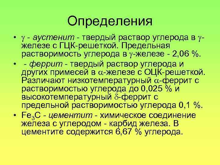 Определения • - аустенит - твердый раствор углерода в железе с ГЦК-решеткой. Предельная растворимость