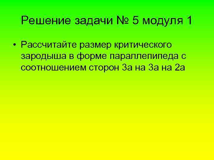 Решение задачи № 5 модуля 1 • Рассчитайте размер критического зародыша в форме параллепипеда