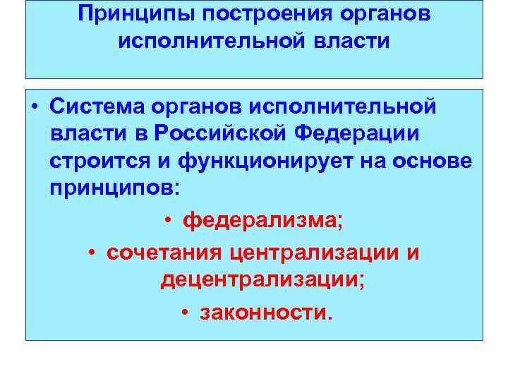 Принципы построения органов исполнительной власти • Система органов исполнительной власти в Российской Федерации строится