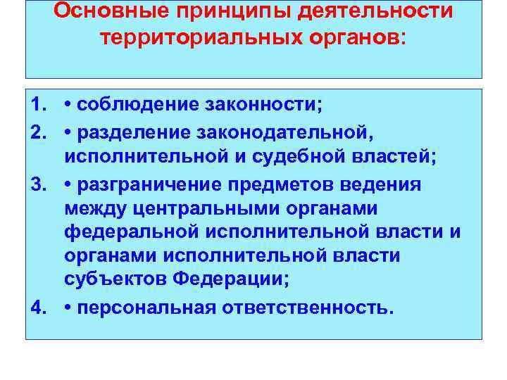 Основные принципы деятельности территориальных органов: 1. • соблюдение законности; 2. • разделение законодательной, исполнительной