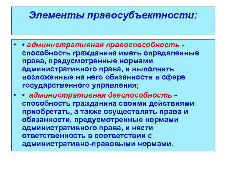 Элементы правосубъектности: • • административная правоспособность гражданина иметь определенные права, предусмотренные нормами административного права,