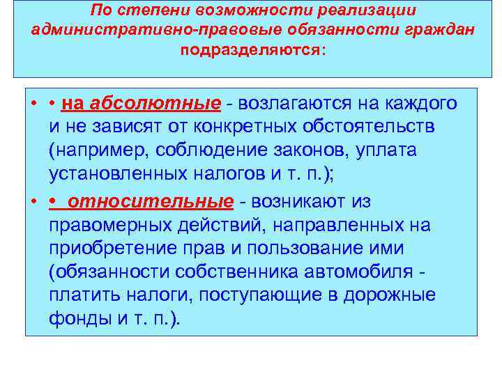 По степени возможности реализации административно-правовые обязанности граждан подразделяются: • • на абсолютные - возлагаются