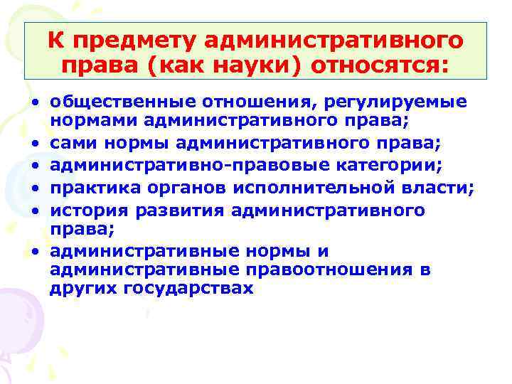 К предмету административного права (как науки) относятся: • общественные отношения, регулируемые нормами административного права;