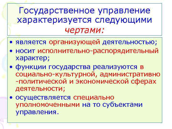 Государственное управление характеризуется следующими чертами: • является организующей деятельностью; • носит исполнительно-распорядительный характер; •