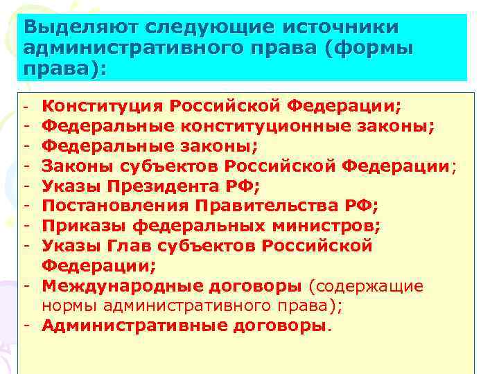 Выделяют следующие источники административного права (формы права): - - - Конституция Российской Федерации; Федеральные