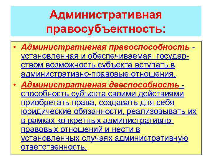Административная правосубъектность: • Административная правоспособность установленная и обеспечиваемая государством возможность субъекта вступать в административно-правовые