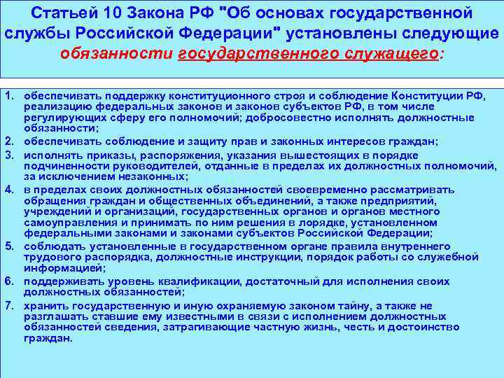 Статьей 10 Закона РФ "Об основах государственной службы Российской Федерации" установлены следующие обязанности государственного