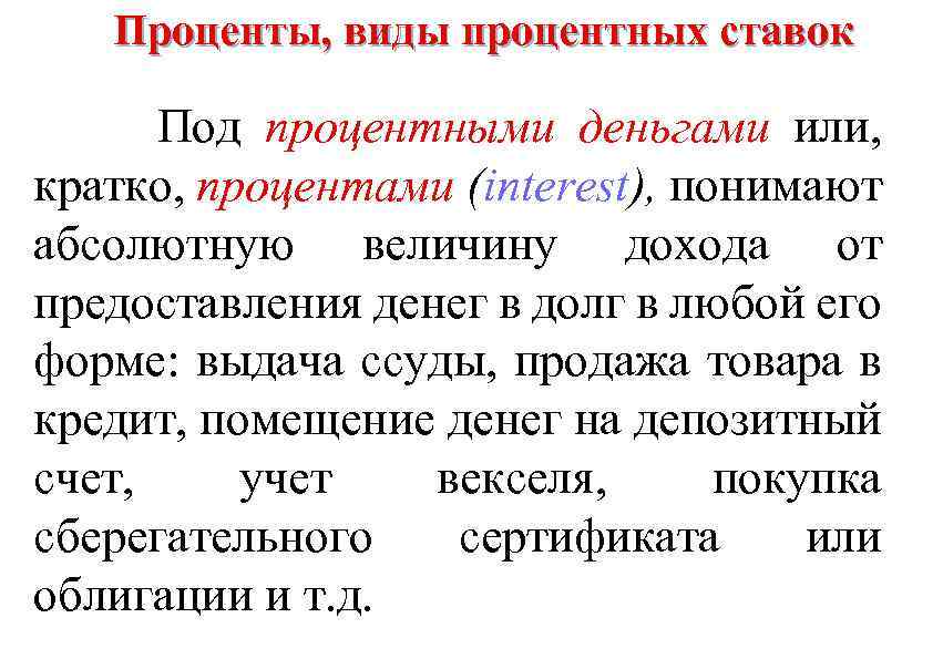 Проценты, виды процентных ставок Под процентными деньгами или, кратко, процентами (interest), понимают абсолютную величину
