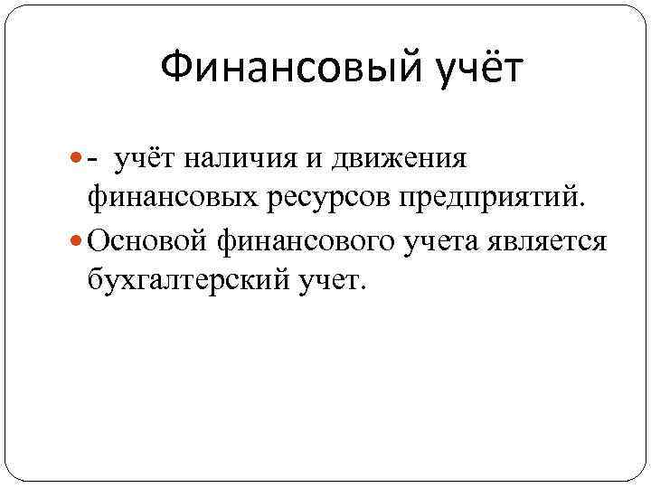 Финансовый учёт - учёт наличия и движения финансовых ресурсов предприятий. Основой финансового учета является