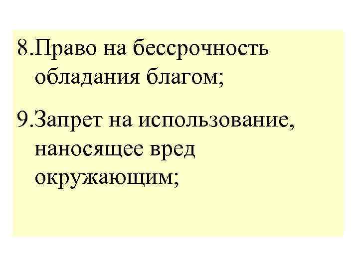 8. Право на бессрочность обладания благом; 9. Запрет на использование, наносящее вред окружающим; 