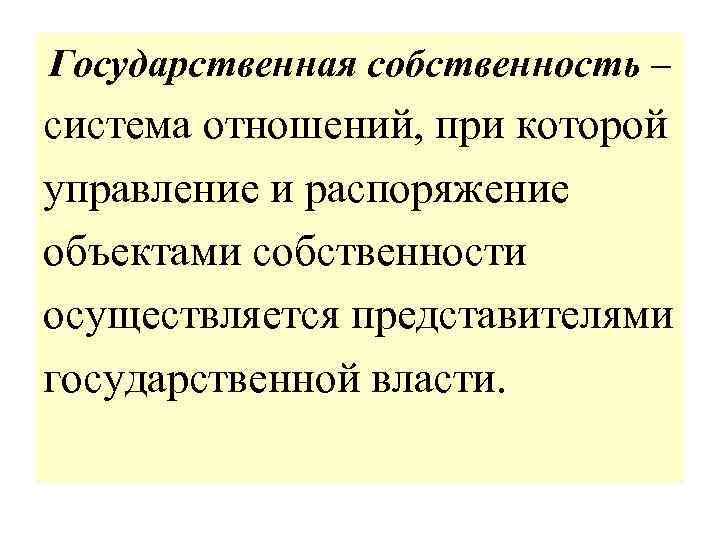 Государственная собственность – система отношений, при которой управление и распоряжение объектами собственности осуществляется представителями