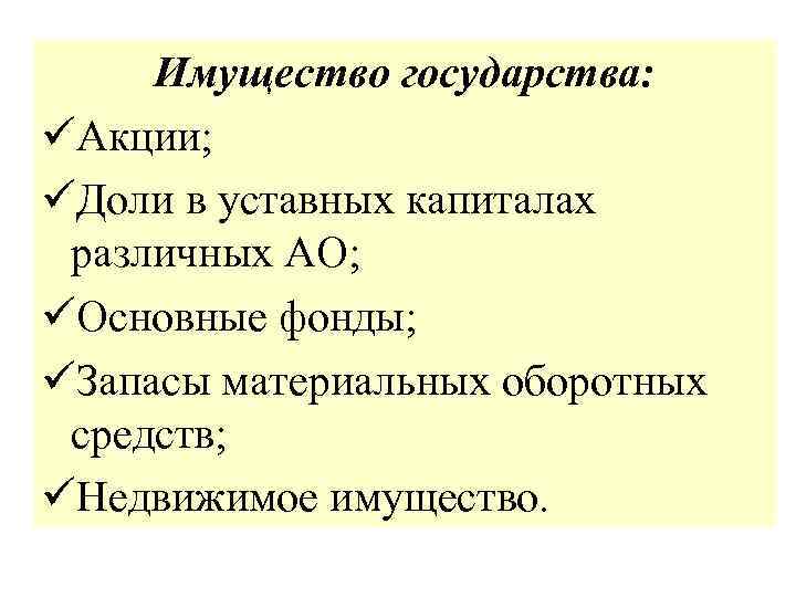 Имущество государства: üАкции; üДоли в уставных капиталах различных АО; üОсновные фонды; üЗапасы материальных оборотных