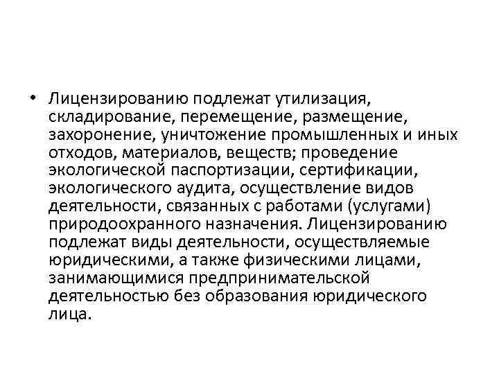  • Лицензированию подлежат утилизация, складирование, перемещение, размещение, захоронение, уничтожение промышленных и иных отходов,