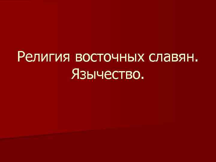 Религия восточных славян. Язычество. 