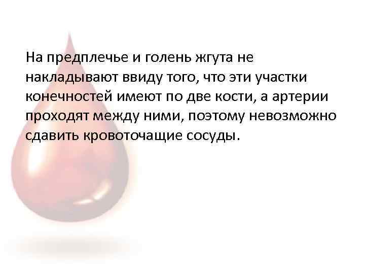 На предплечье и голень жгута не накладывают ввиду того, что эти участки конечностей имеют